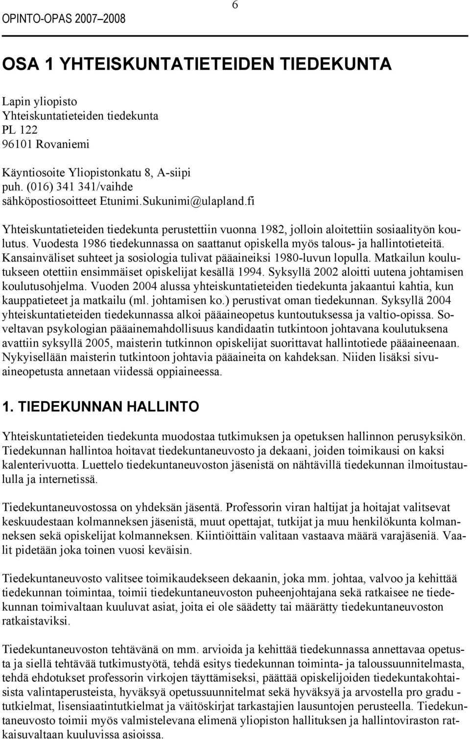 Vuodesta 1986 tiedekunnassa on saattanut opiskella myös talous- ja hallintotieteitä. Kansainväliset suhteet ja sosiologia tulivat pääaineiksi 1980-luvun lopulla.