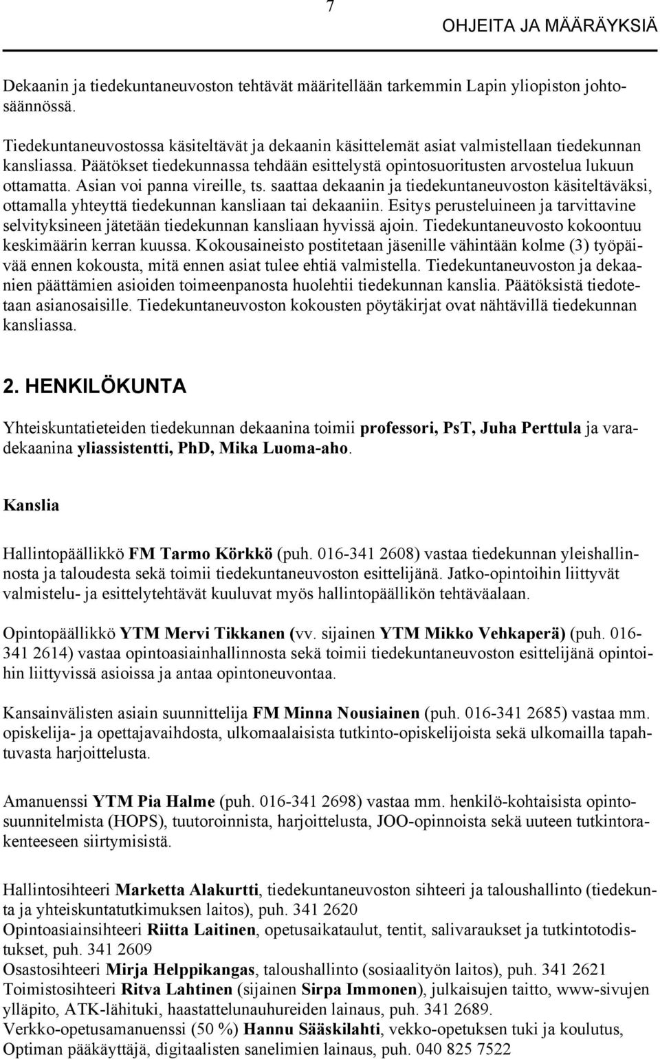 Asian voi panna vireille, ts. saattaa dekaanin ja tiedekuntaneuvoston käsiteltäväksi, ottamalla yhteyttä tiedekunnan kansliaan tai dekaaniin.
