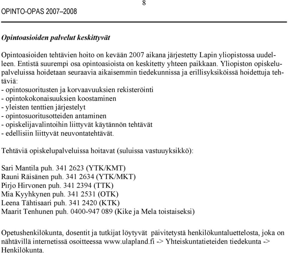 Yliopiston opiskelupalveluissa hoidetaan seuraavia aikaisemmin tiedekunnissa ja erillisyksiköissä hoidettuja tehtäviä: - opintosuoritusten ja korvaavuuksien rekisteröinti - opintokokonaisuuksien