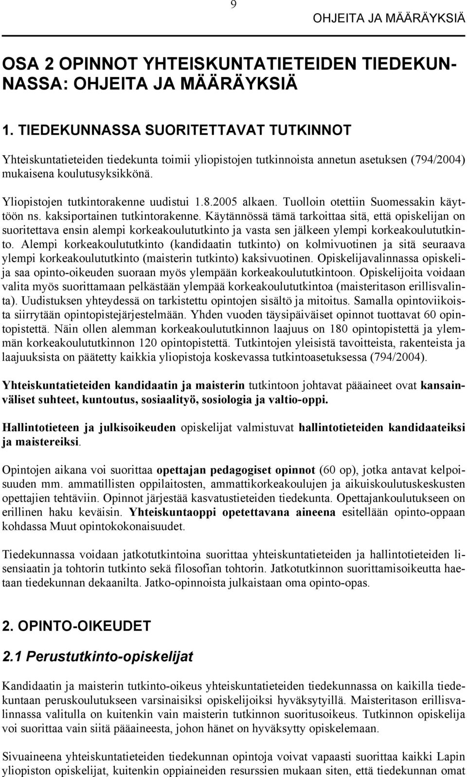 Yliopistojen tutkintorakenne uudistui 1.8.2005 alkaen. Tuolloin otettiin Suomessakin käyttöön ns. kaksiportainen tutkintorakenne.