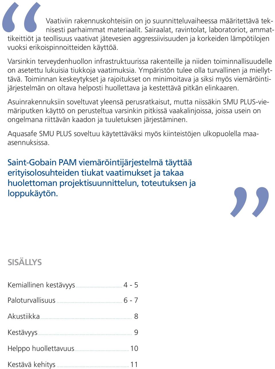 Varsinkin terveydenhuollon infrastruktuurissa rakenteille ja niiden toiminnallisuudelle on asetettu lukuisia tiukkoja vaatimuksia. Ympäristön tulee olla turvallinen ja miellyttävä.