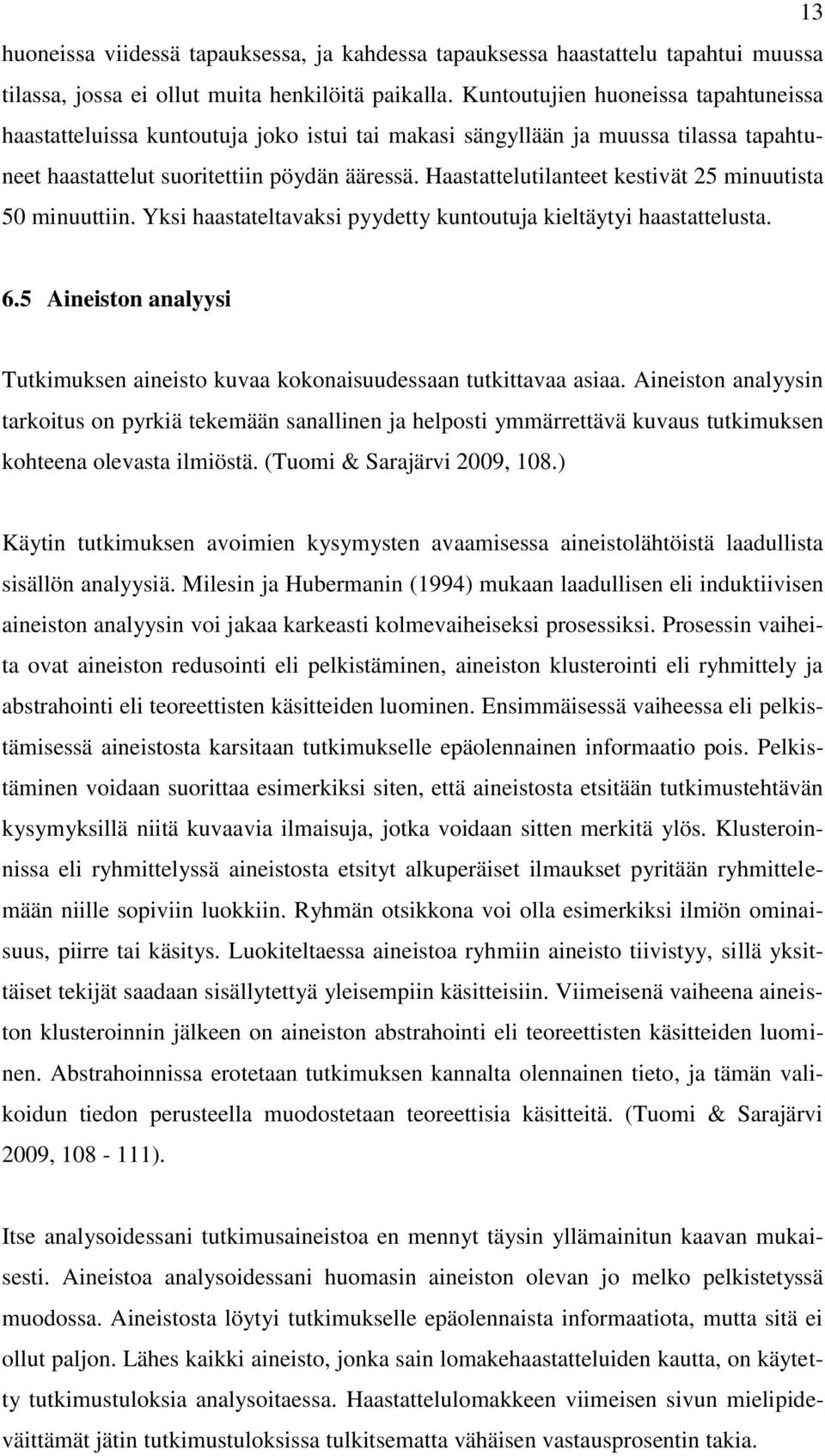 Haastattelutilanteet kestivät 25 minuutista 50 minuuttiin. Yksi haastateltavaksi pyydetty kuntoutuja kieltäytyi haastattelusta. 6.