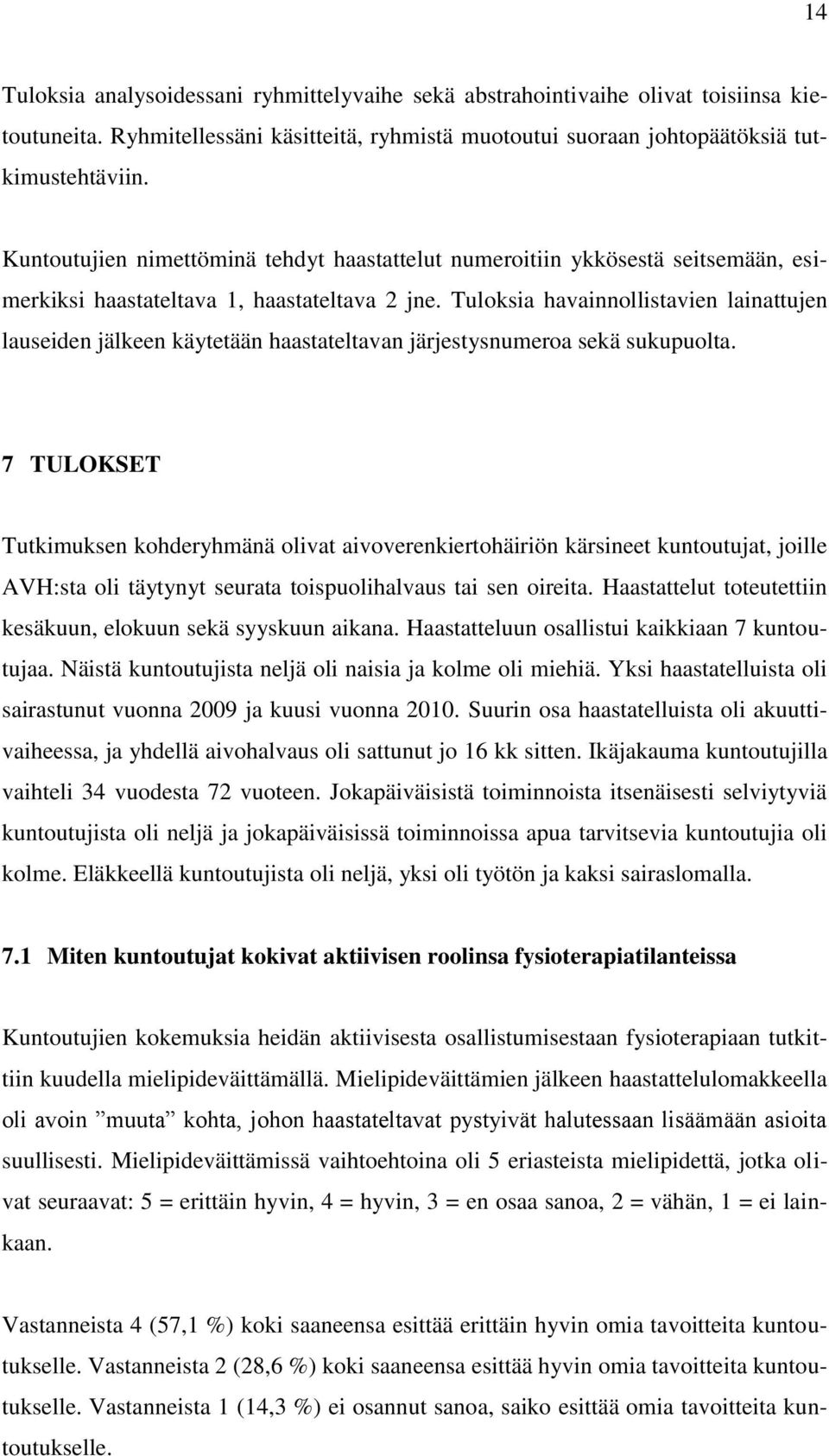 Tuloksia havainnollistavien lainattujen lauseiden jälkeen käytetään haastateltavan järjestysnumeroa sekä sukupuolta.