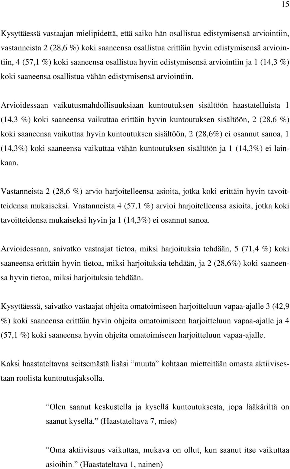 Arvioidessaan vaikutusmahdollisuuksiaan kuntoutuksen sisältöön haastatelluista 1 (14,3 %) koki saaneensa vaikuttaa erittäin hyvin kuntoutuksen sisältöön, 2 (28,6 %) koki saaneensa vaikuttaa hyvin