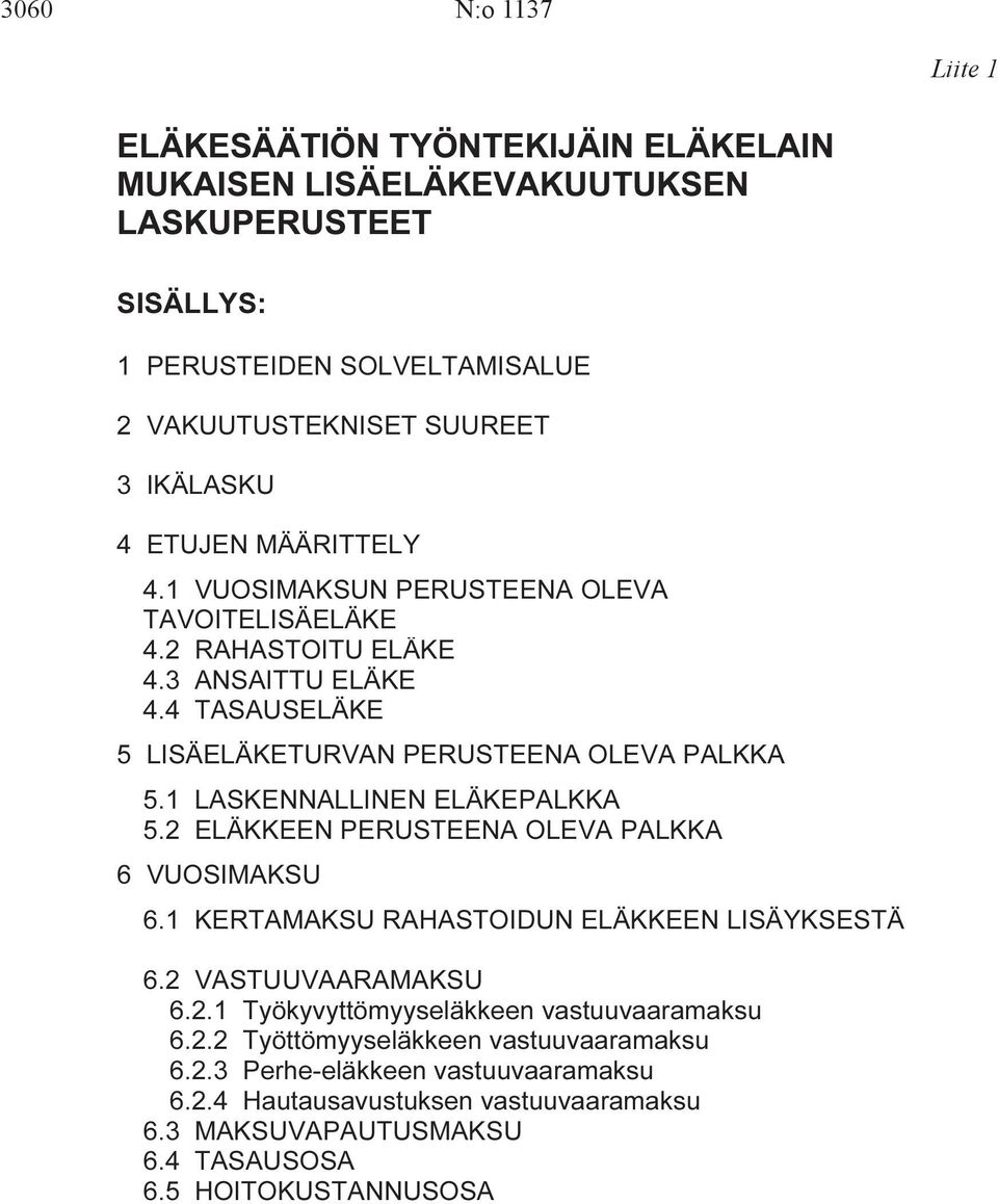 1 LASKENNALLINEN ELÄKEPALKKA...9 5.2 ELÄKKEEN PERUSTEENA OLEVA PALKKA...9 6 VUOSIMAKSU...9 6.1 KERTAMAKSU RAHASTOIDUN ELÄKKEEN LISÄYKSESTÄ...11 6.2 VASTUUVAARAMAKSU...12 6.2.1 Työkyyttömyyseläkkeen astuuaaramaksu.