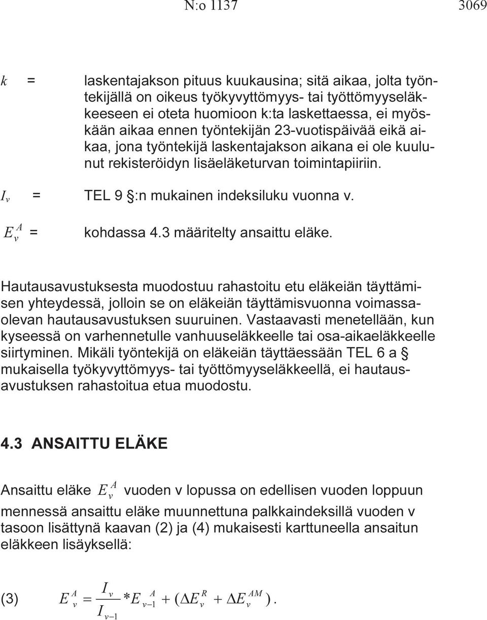 3 määritelty ansaittu eläke. Hautausaustuksesta muodostuu rahastoitu etu eläkeiän täyttämisen yhteydessä, jolloin se on eläkeiän täyttämisuonna oimassaolean hautausaustuksen suuruinen.