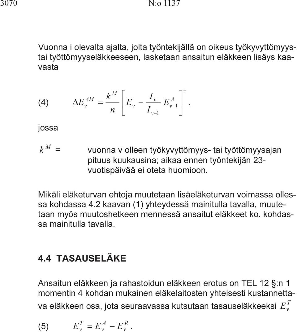 Mikäli eläketuran ehtoja muutetaan lisäeläketuran oimassa ollessa kohdassa 4.2 kaaan (1) yhteydessä mainitulla taalla, muutetaan myös muutoshetkeen mennessä ansaitut eläkkeet ko.