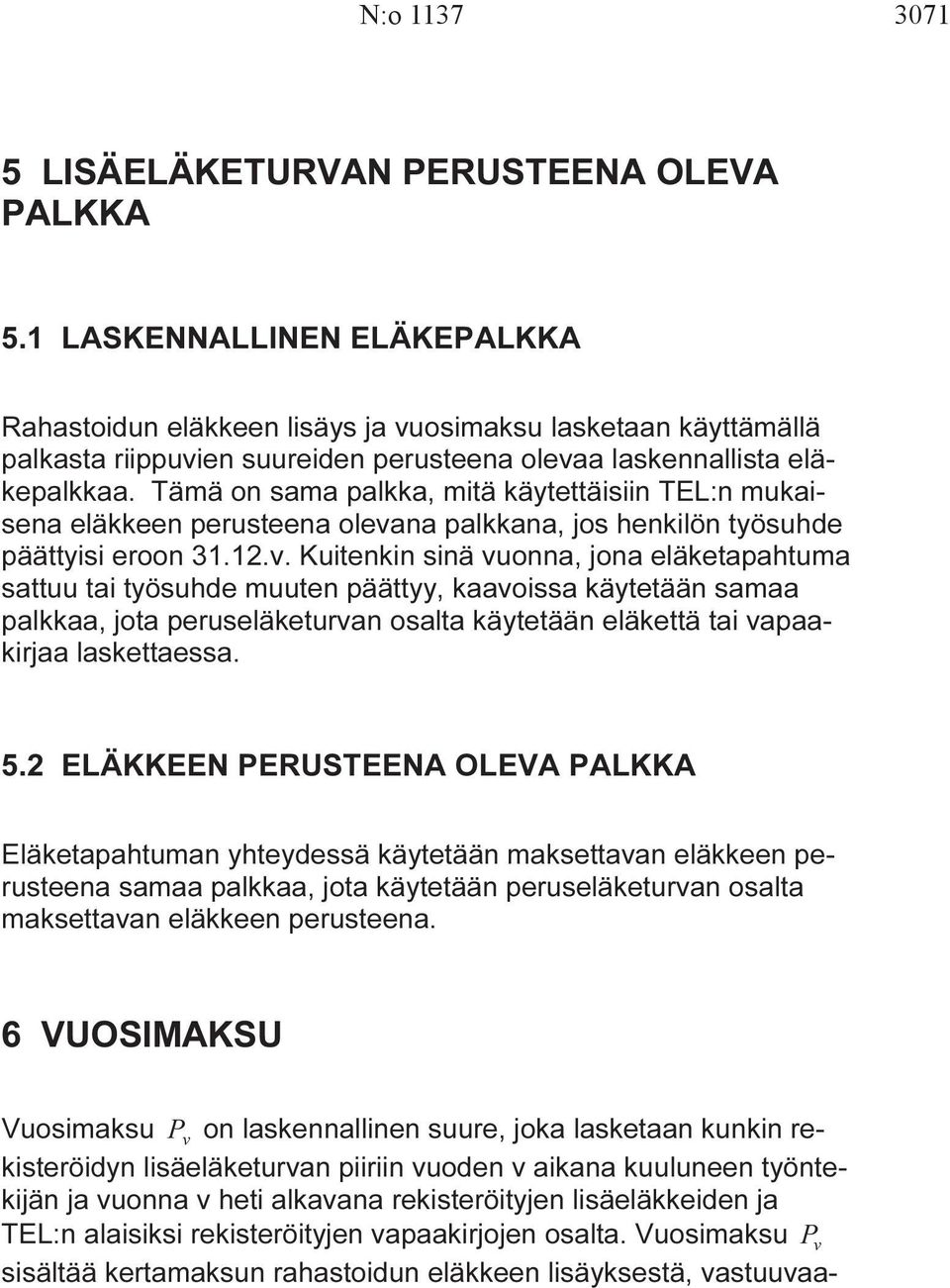 Tämä on sama palkka, mitä käytettäisiin TEL:n mukaisena eläkkeen perusteena oleana palkkana, jos henkilön työsuhde päättyisi eroon 31.12.