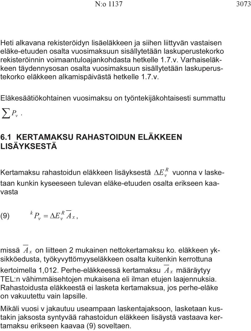 1 KERTAMAKSU RAHASTOIDUN ELÄKKEEN LISÄYKSESTÄ Kertamaksu rahastoidun eläkkeen lisäyksestä E uonna lasketaan kunkin kyseeseen tulean eläke-etuuden osalta erikseen kaaasta R k R (9) P = E A x, missä A