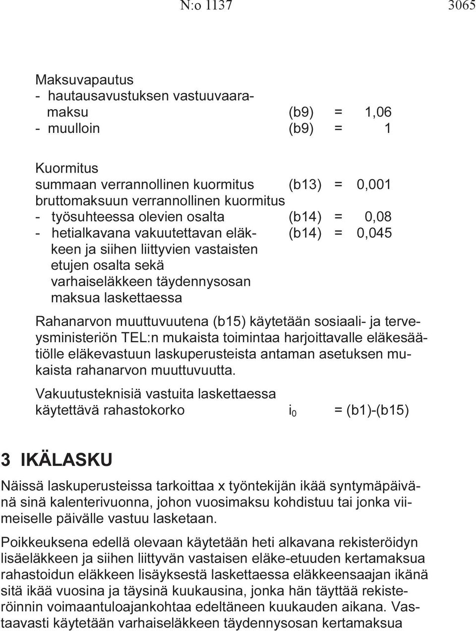 muuttuuutena (b15) käytetään sosiaali- ja tereysministeriön TEL:n mukaista toimintaa harjoittaalle eläkesäätiölle eläkeastuun laskuperusteista antaman asetuksen mukaista rahanaron muuttuuutta.