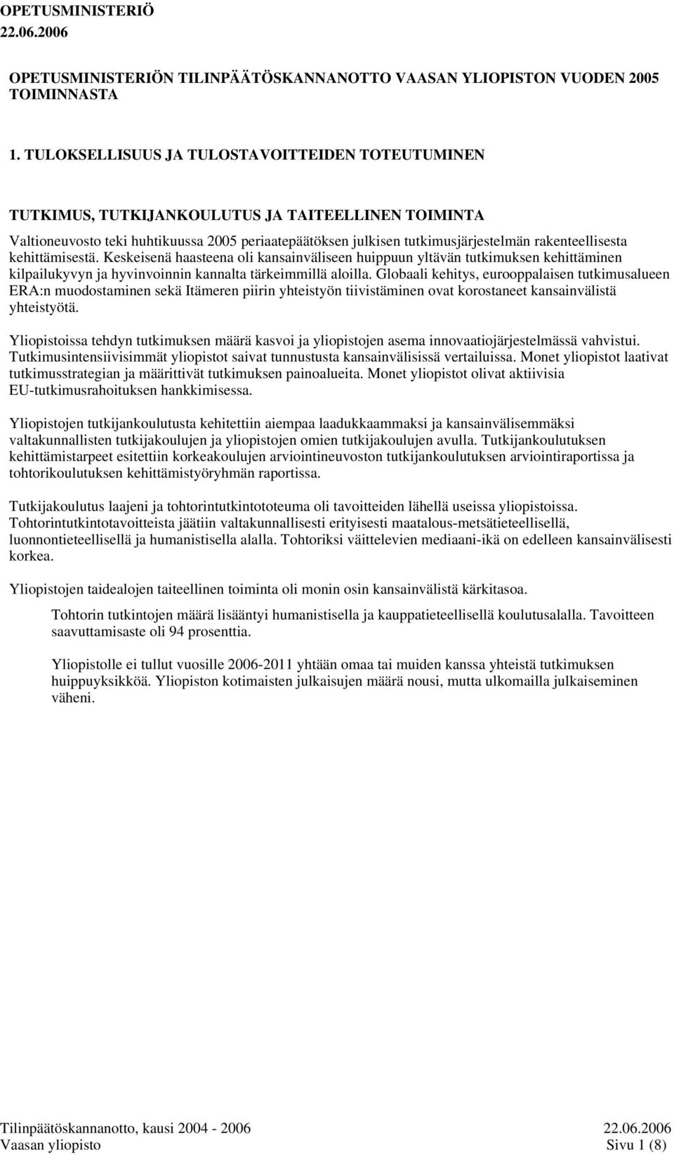 rakenteellisesta kehittämisestä. Keskeisenä haasteena oli kansainväliseen huippuun yltävän tutkimuksen kehittäminen kilpailukyvyn ja hyvinvoinnin kannalta tärkeimmillä aloilla.