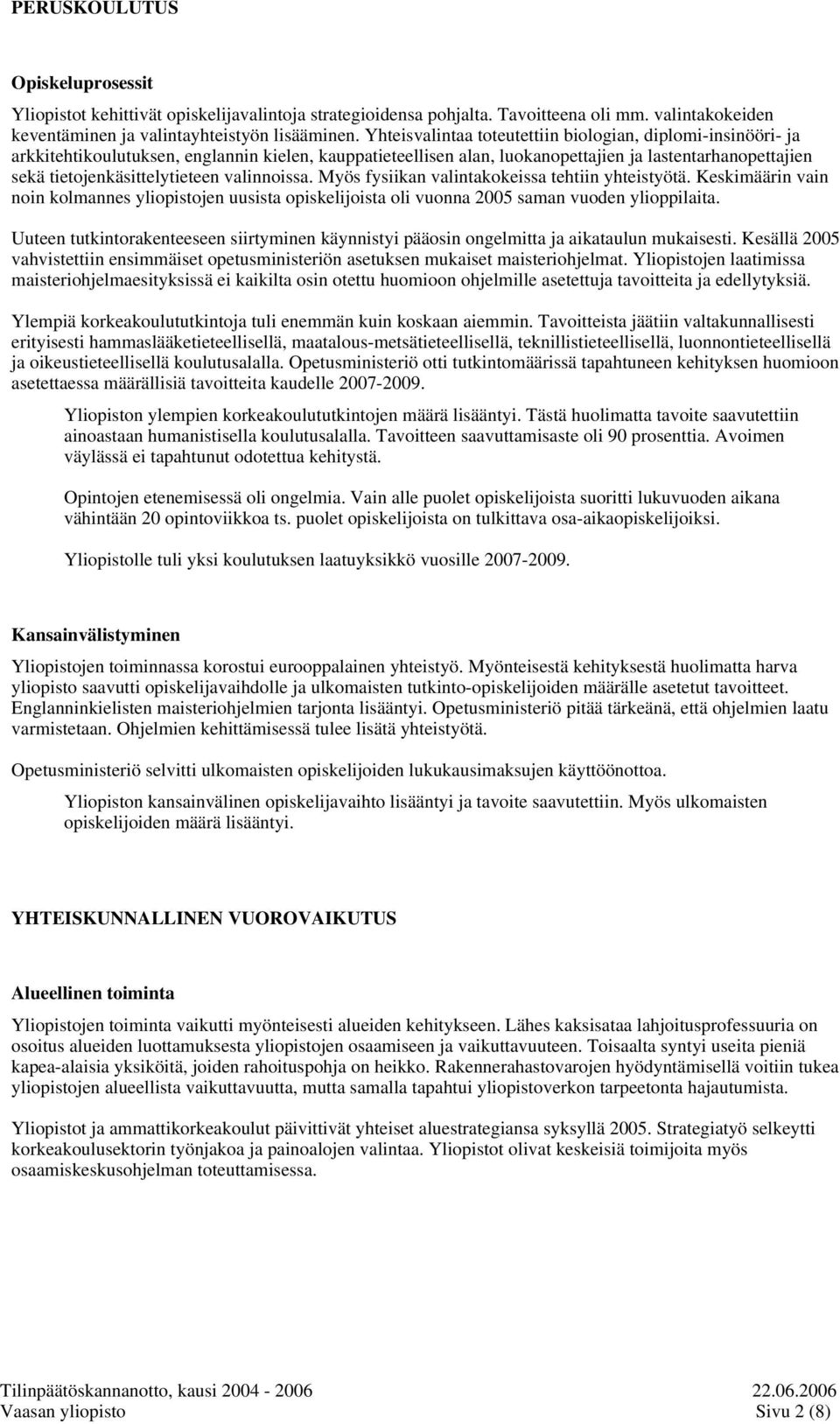 valinnoissa. Myös fysiikan valintakokeissa tehtiin yhteistyötä. Keskimäärin vain noin kolmannes yliopistojen uusista opiskelijoista oli vuonna 2005 saman vuoden ylioppilaita.