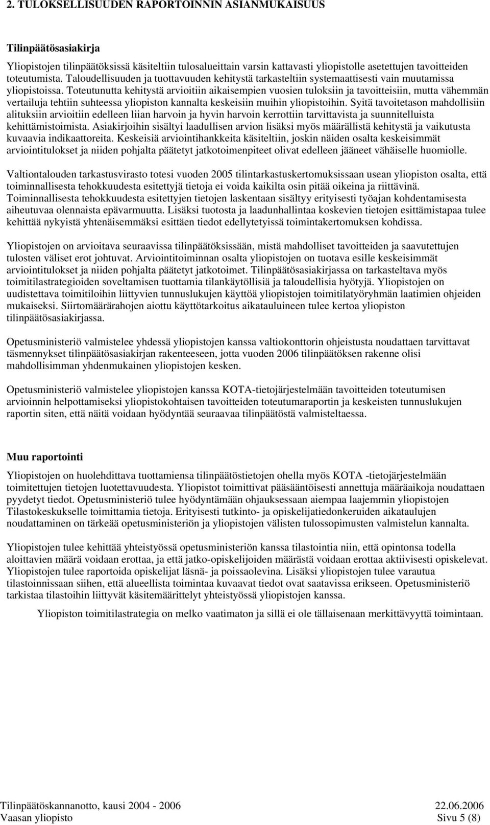 Toteutunutta kehitystä arvioitiin aikaisempien vuosien tuloksiin ja tavoitteisiin, mutta vähemmän vertailuja tehtiin suhteessa yliopiston kannalta keskeisiin muihin yliopistoihin.