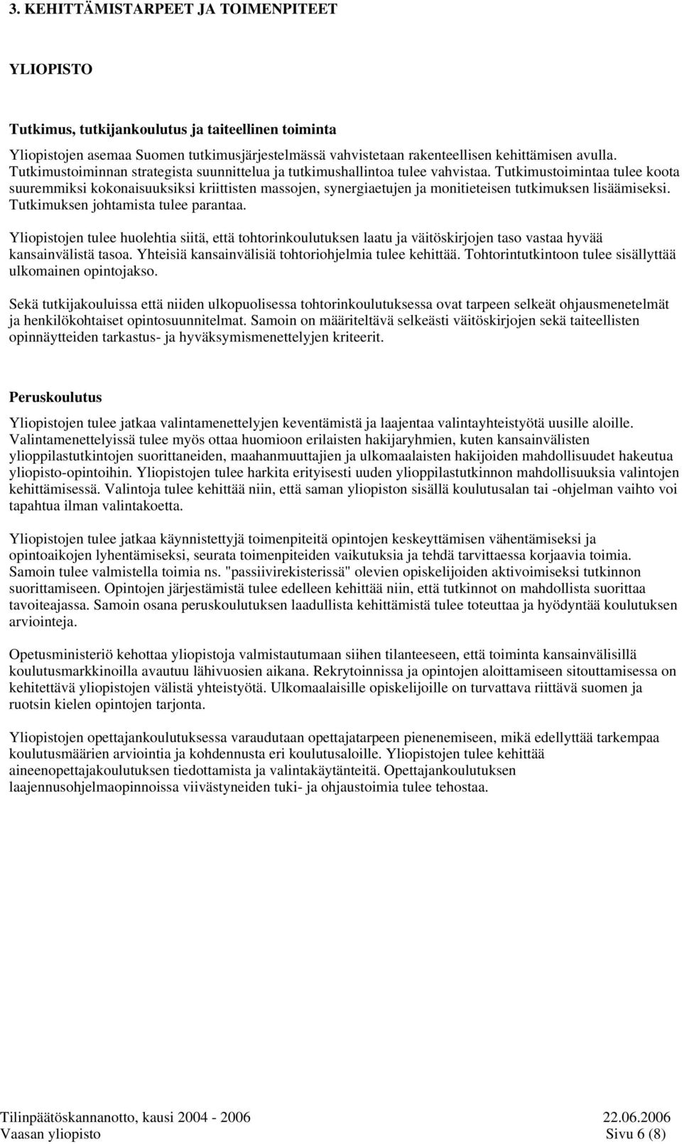 Tutkimustoimintaa tulee koota suuremmiksi kokonaisuuksiksi kriittisten massojen, synergiaetujen ja monitieteisen tutkimuksen lisäämiseksi. Tutkimuksen johtamista tulee parantaa.