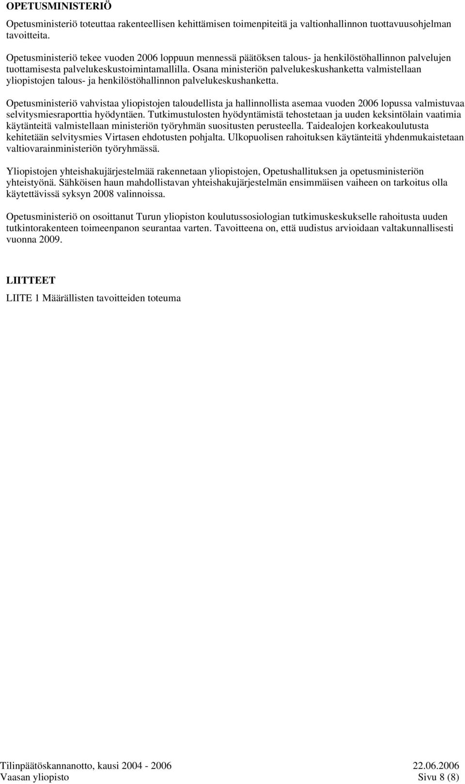 Osana ministeriön palvelukeskushanketta valmistellaan yliopistojen talous- ja henkilöstöhallinnon palvelukeskushanketta.