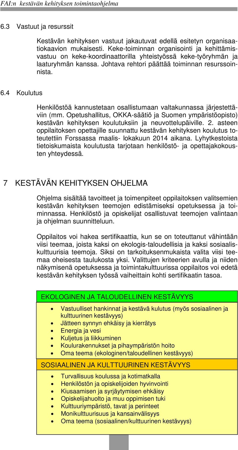 4 Koulutus Henkilöstöä kannustetaan osallistumaan valtakunnassa järjestettäviin (mm. Opetushallitus, OKKA-säätiö ja Suomen ympäristöopisto) kestävän kehityksen koulutuksiin ja neuvottelupäiville. 2.