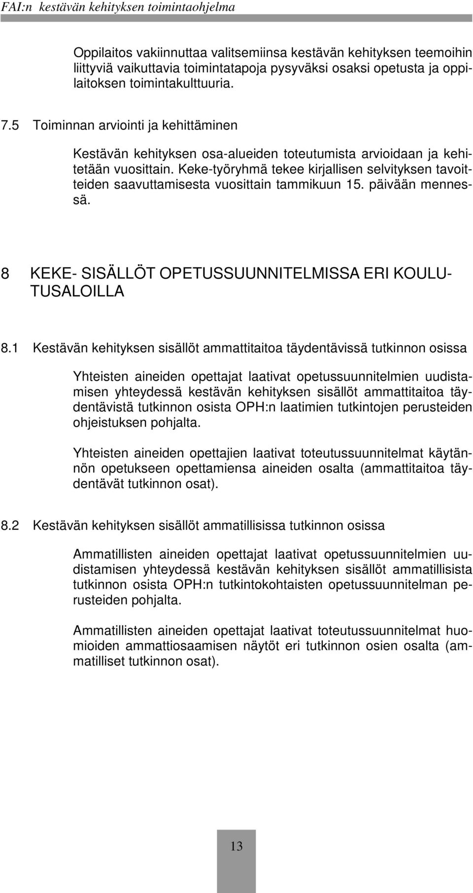 Keke-työryhmä tekee kirjallisen selvityksen tavoitteiden saavuttamisesta vuosittain tammikuun 15. päivään mennessä. 8 KEKE- SISÄLLÖT OPETUSSUUNNITELMISSA ERI KOULU- TUSALOILLA 8.