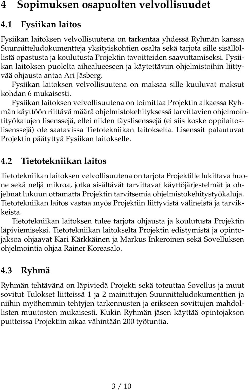 Projektin tavoitteiden saavuttamiseksi. Fysiikan laitoksen puolelta aihealueeseen ja käytettäviin ohjelmistoihin liittyvää ohjausta antaa Ari Jäsberg.