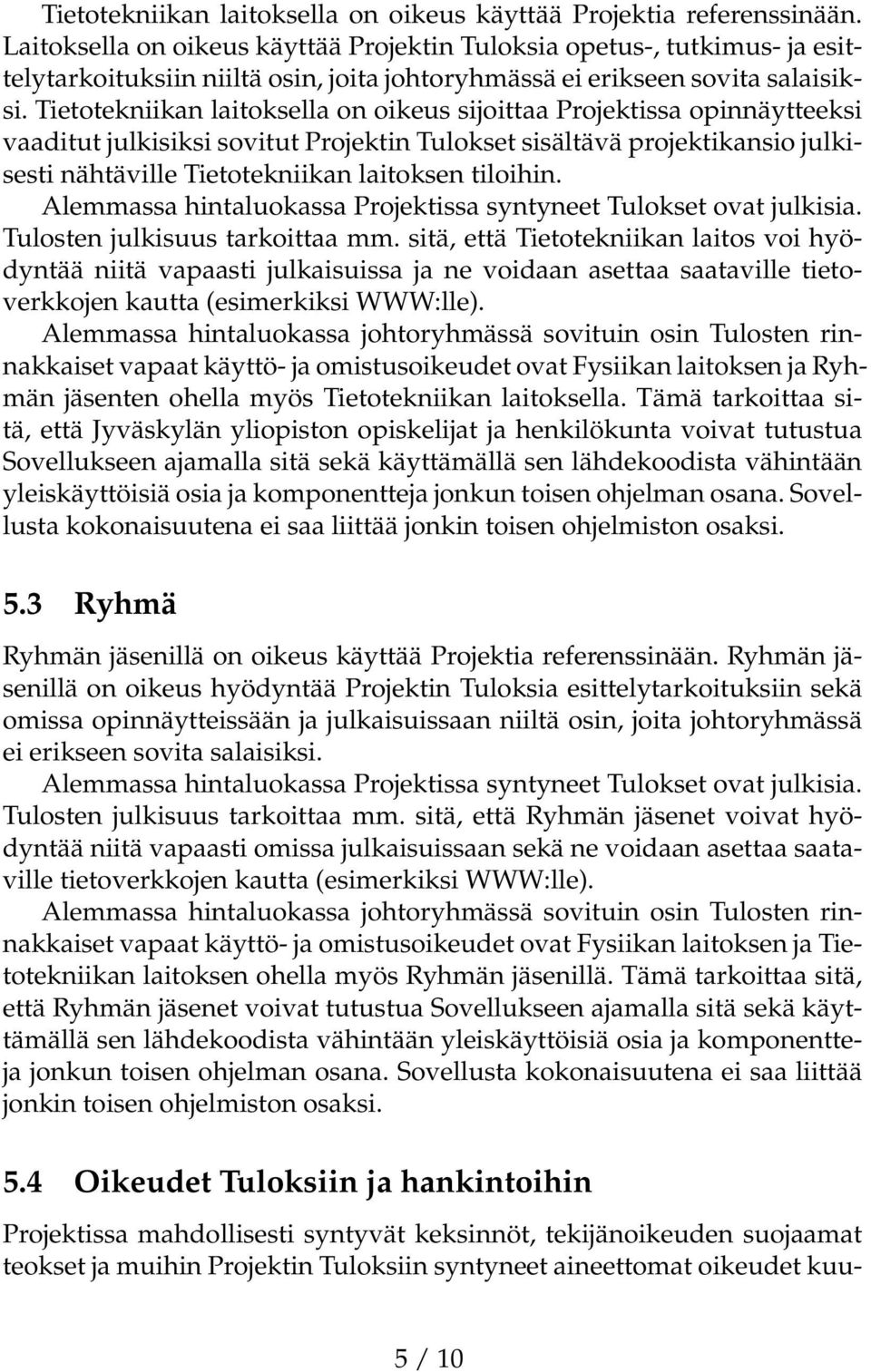 Tietotekniikan laitoksella on oikeus sijoittaa Projektissa opinnäytteeksi vaaditut julkisiksi sovitut Projektin Tulokset sisältävä projektikansio julkisesti nähtäville Tietotekniikan laitoksen