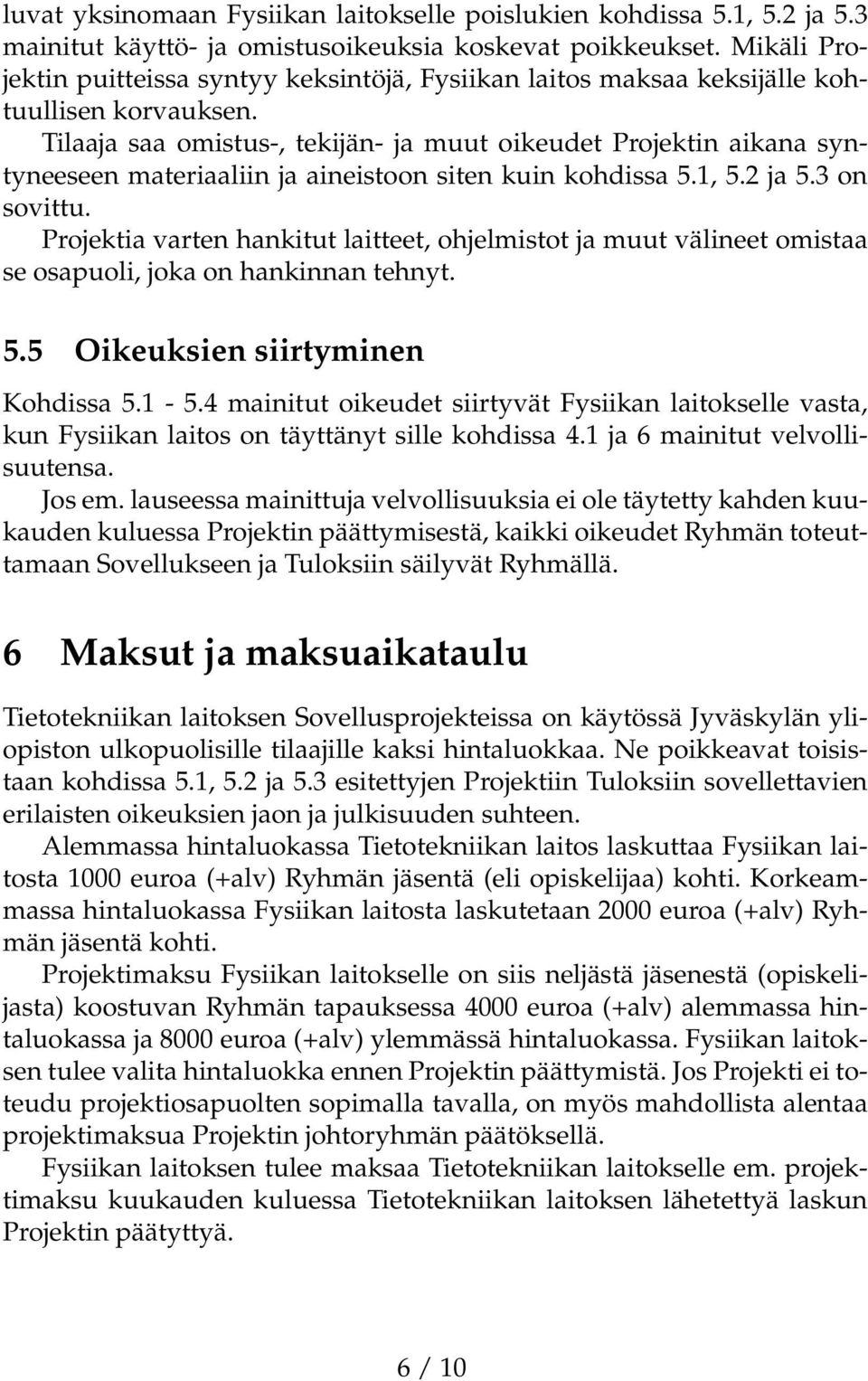 Tilaaja saa omistus-, tekijän- ja muut oikeudet Projektin aikana syntyneeseen materiaaliin ja aineistoon siten kuin kohdissa 5.1, 5.2 ja 5.3 on sovittu.