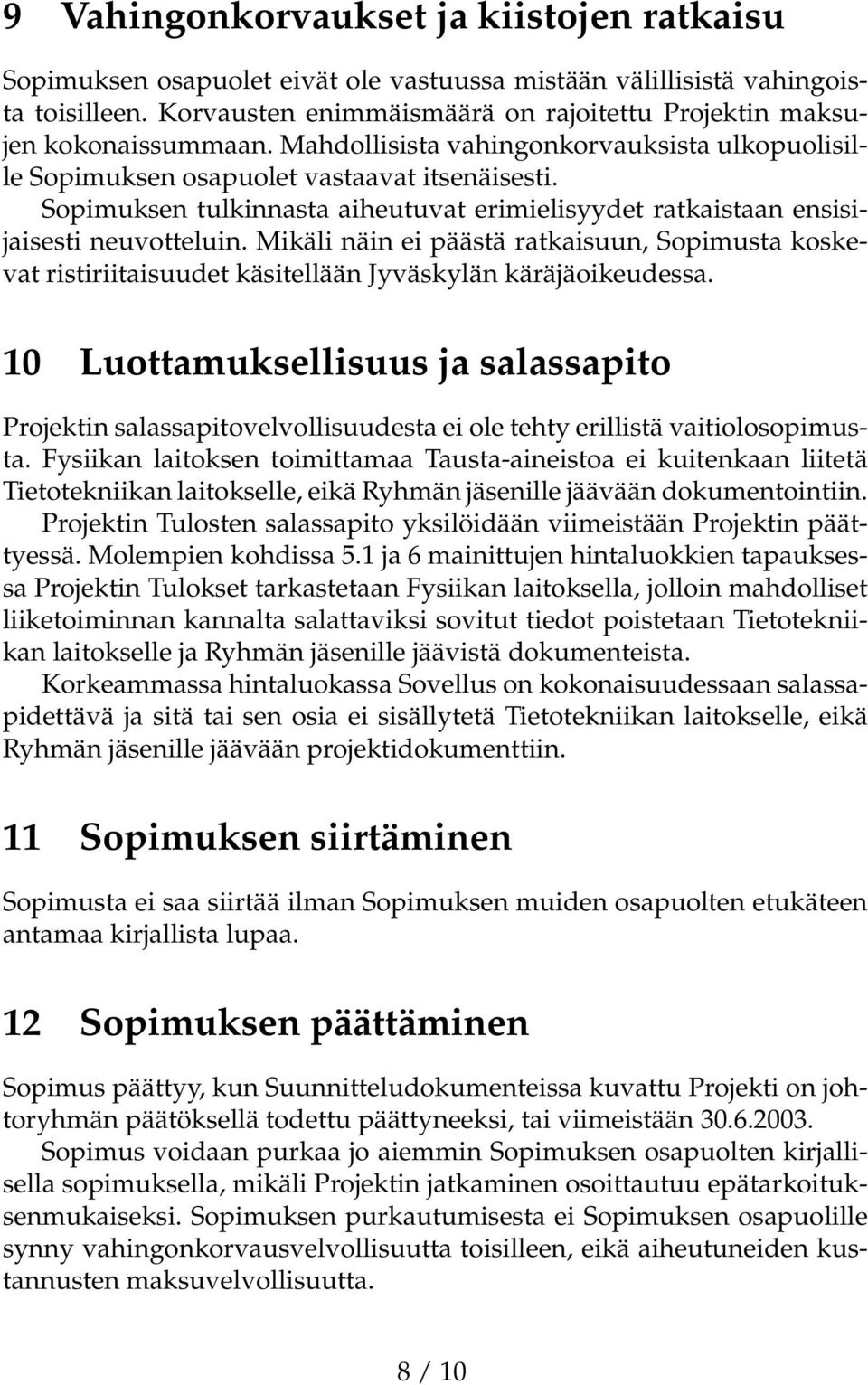 Sopimuksen tulkinnasta aiheutuvat erimielisyydet ratkaistaan ensisijaisesti neuvotteluin.
