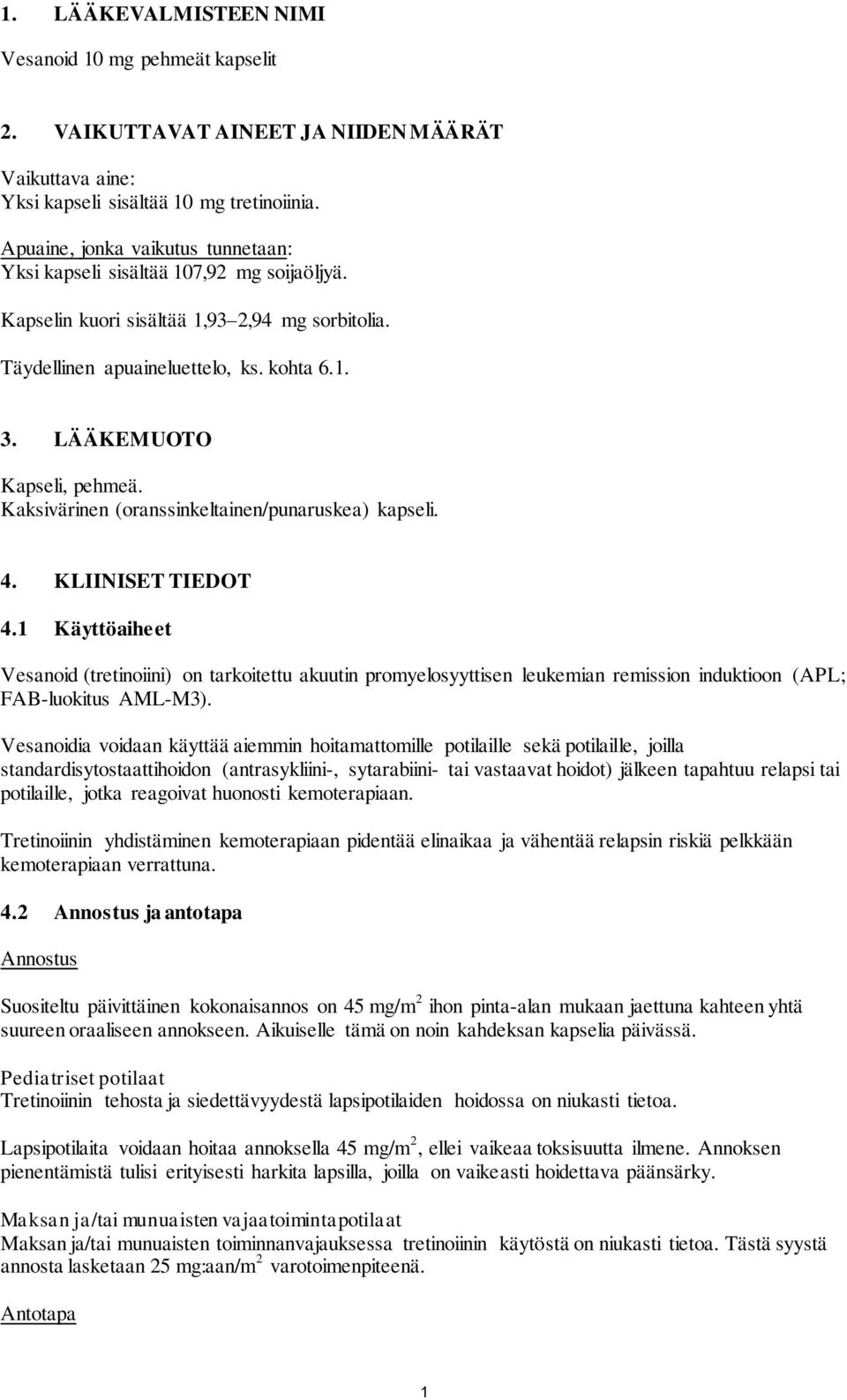 LÄÄKEMUOTO Kapseli, pehmeä. Kaksivärinen (oranssinkeltainen/punaruskea) kapseli. 4. KLIINISET TIEDOT 4.