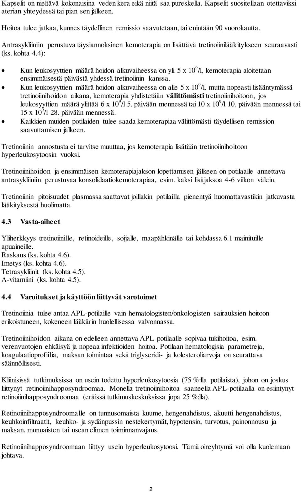 kohta 4.4): Kun leukosyyttien määrä hoidon alkuvaiheessa on yli 5 x 10 9 /l, kemoterapia aloitetaan ensimmäisestä päivästä yhdessä tretinoiinin kanssa.