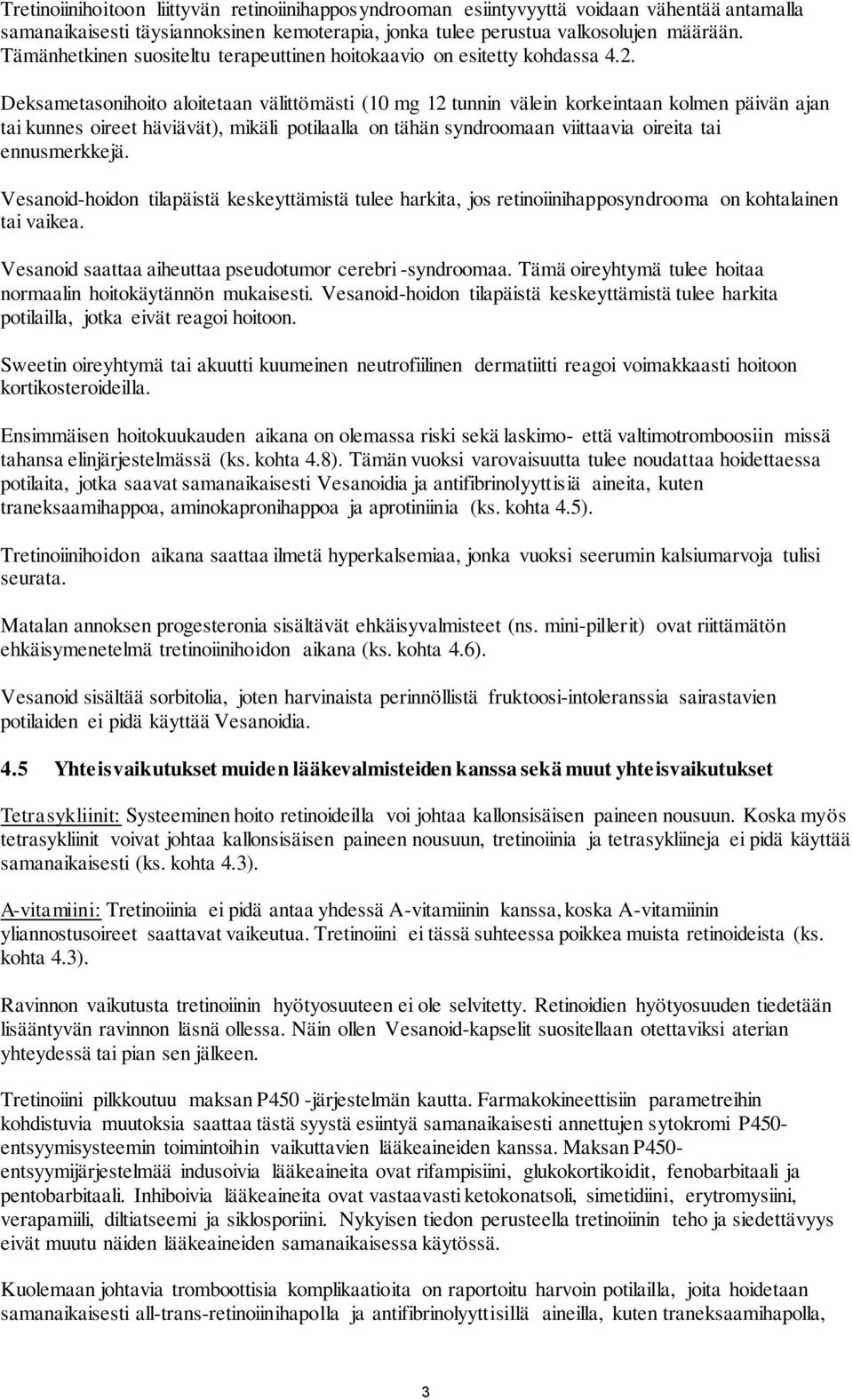 Deksametasonihoito aloitetaan välittömästi (10 mg 12 tunnin välein korkeintaan kolmen päivän ajan tai kunnes oireet häviävät), mikäli potilaalla on tähän syndroomaan viittaavia oireita tai