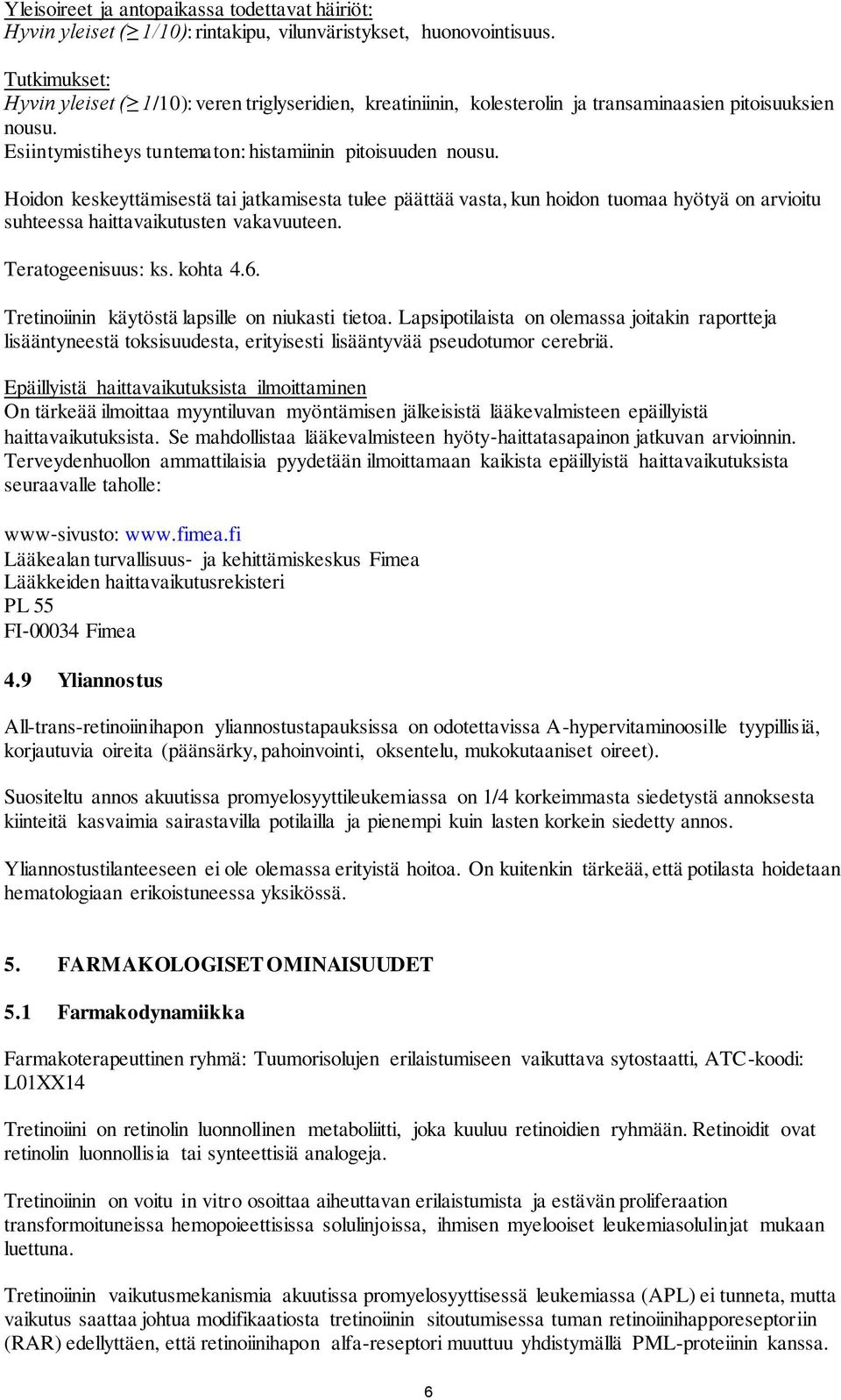 Hoidon keskeyttämisestä tai jatkamisesta tulee päättää vasta, kun hoidon tuomaa hyötyä on arvioitu suhteessa haittavaikutusten vakavuuteen. Teratogeenisuus: ks. kohta 4.6.