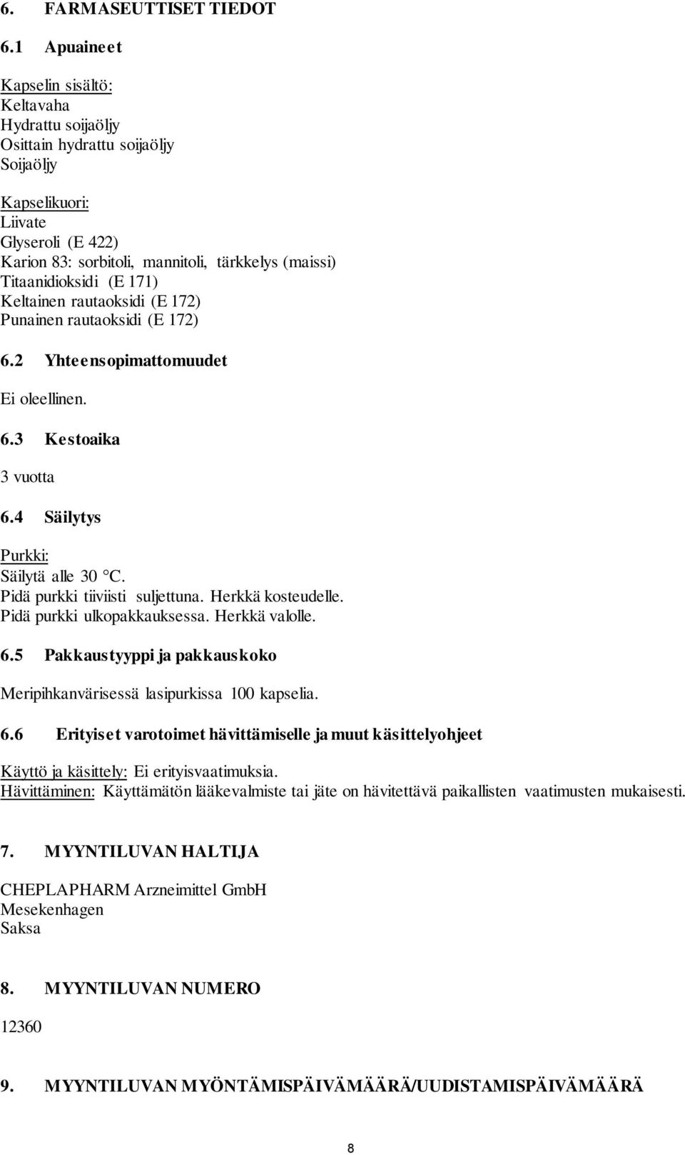 Titaanidioksidi (E 171) Keltainen rautaoksidi (E 172) Punainen rautaoksidi (E 172) 6.2 Yhteensopimattomuudet Ei oleellinen. 6.3 Kestoaika 3 vuotta 6.4 Säilytys Purkki: Säilytä alle 30 C.