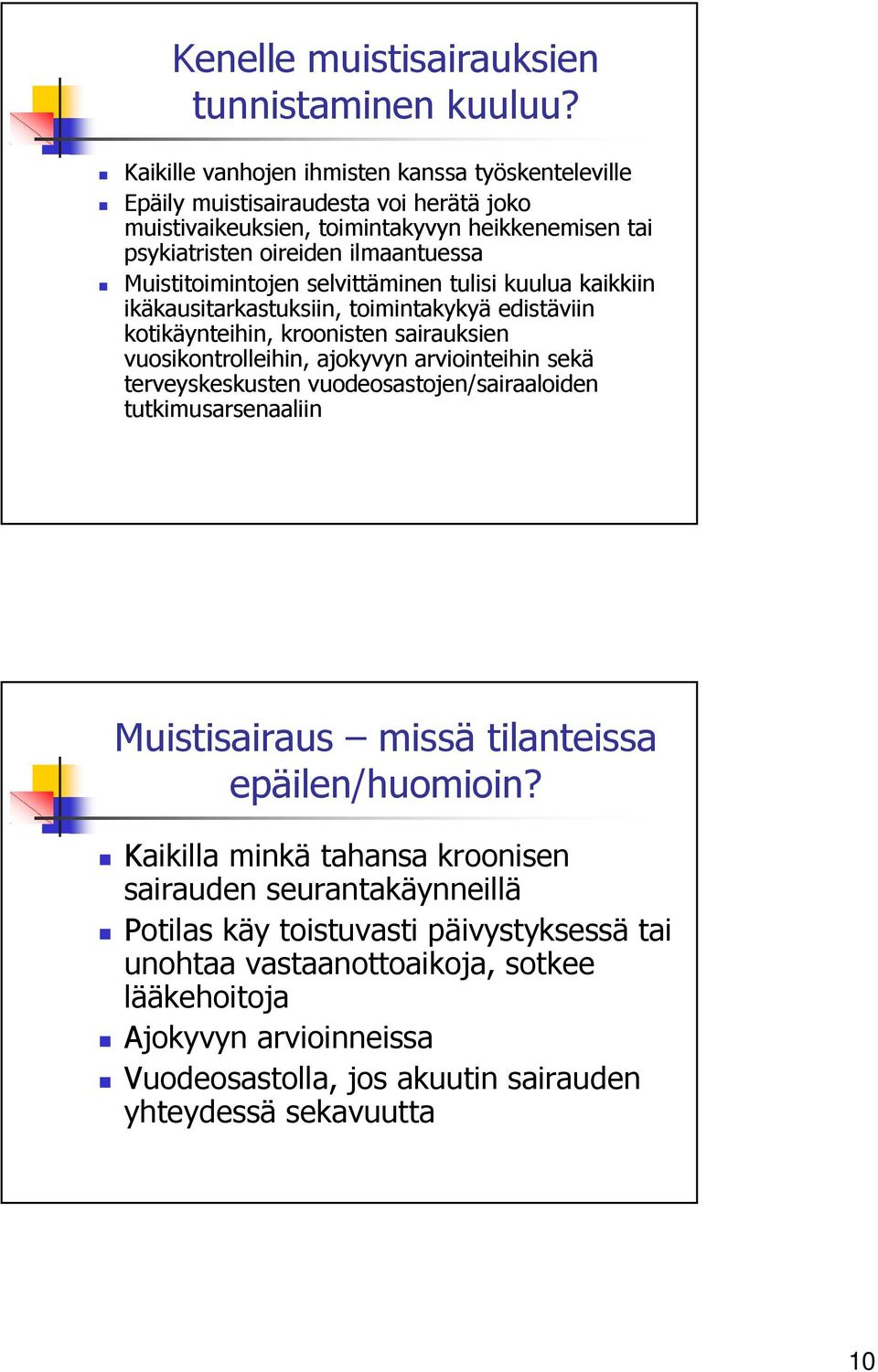 Muistitoimintojen selvittäminen tulisi kuulua kaikkiin ikäkausitarkastuksiin, toimintakykyä edistäviin kotikäynteihin, kroonisten sairauksien vuosikontrolleihin, ajokyvyn arviointeihin sekä