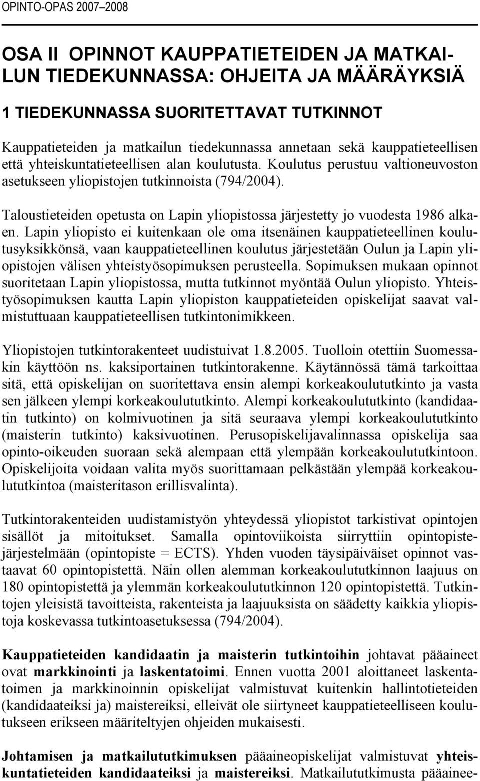 Taloustieteiden opetusta on Lapin yliopistossa järjestetty jo vuodesta 1986 alkaen.