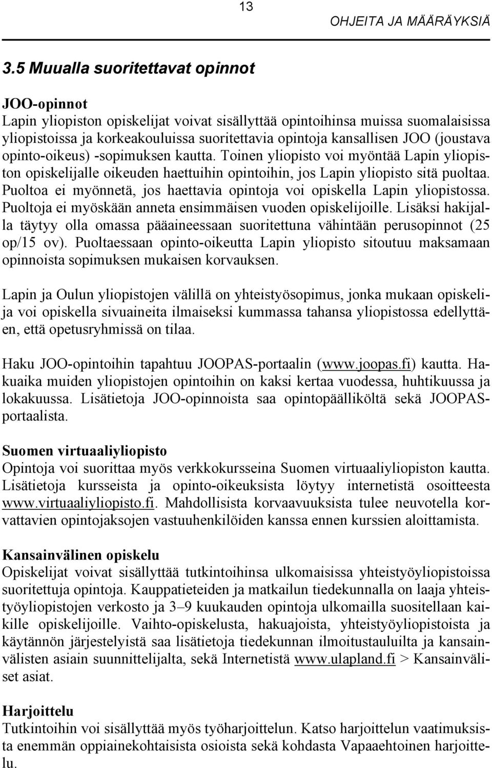 (joustava opinto-oikeus) -sopimuksen kautta. Toinen yliopisto voi myöntää Lapin yliopiston opiskelijalle oikeuden haettuihin opintoihin, jos Lapin yliopisto sitä puoltaa.
