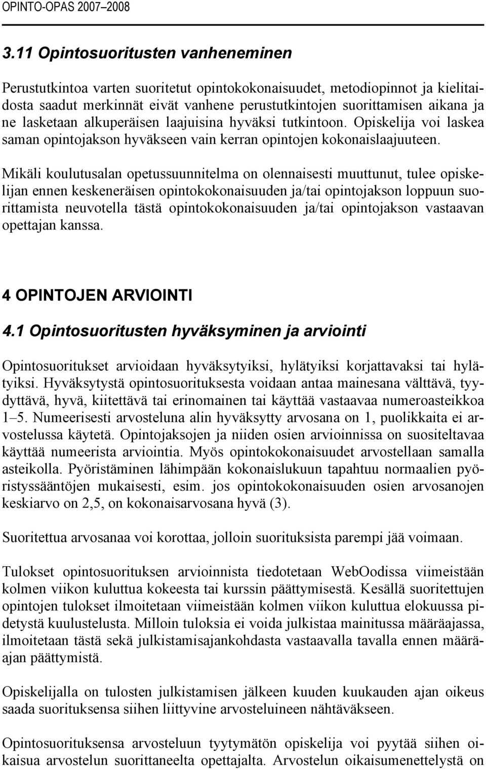 lasketaan alkuperäisen laajuisina hyväksi tutkintoon. Opiskelija voi laskea saman opintojakson hyväkseen vain kerran opintojen kokonaislaajuuteen.
