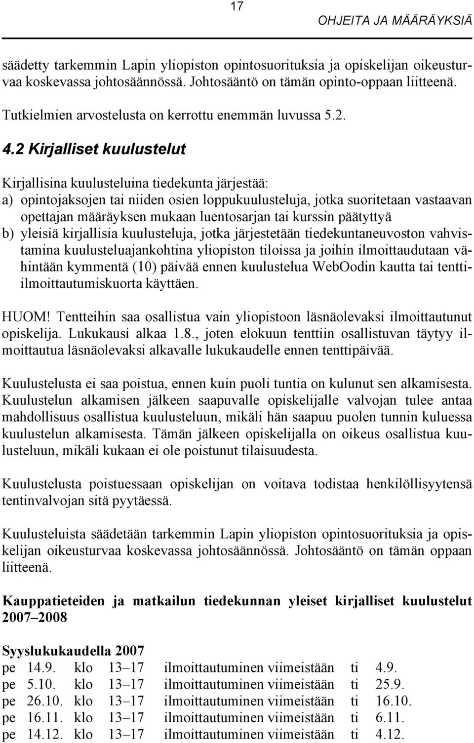 2 Kirjalliset kuulustelut Kirjallisina kuulusteluina tiedekunta järjestää: a) opintojaksojen tai niiden osien loppukuulusteluja, jotka suoritetaan vastaavan opettajan määräyksen mukaan luentosarjan