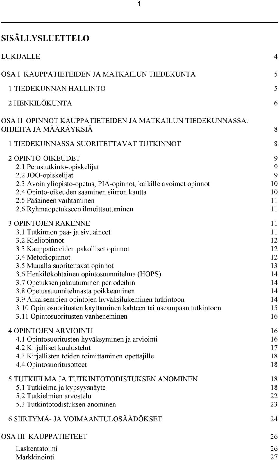 4 Opinto-oikeuden saaminen siirron kautta 10 2.5 Pääaineen vaihtaminen 11 2.6 Ryhmäopetukseen ilmoittautuminen 11 3 OPINTOJEN RAKENNE 11 3.1 Tutkinnon pää- ja sivuaineet 11 3.2 Kieliopinnot 12 3.