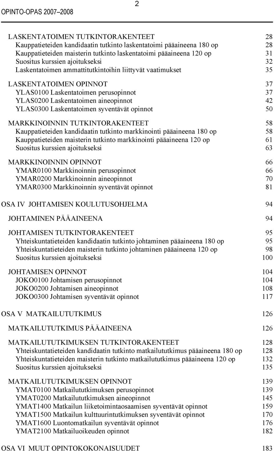 42 YLAS0300 Laskentatoimen syventävät opinnot 50 MARKKINOINNIN TUTKINTORAKENTEET 58 Kauppatieteiden kandidaatin tutkinto markkinointi pääaineena 180 op 58 Kauppatieteiden maisterin tutkinto