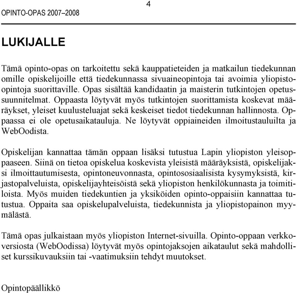 Oppaasta löytyvät myös tutkintojen suorittamista koskevat määräykset, yleiset kuulusteluajat sekä keskeiset tiedot tiedekunnan hallinnosta. Oppaassa ei ole opetusaikatauluja.