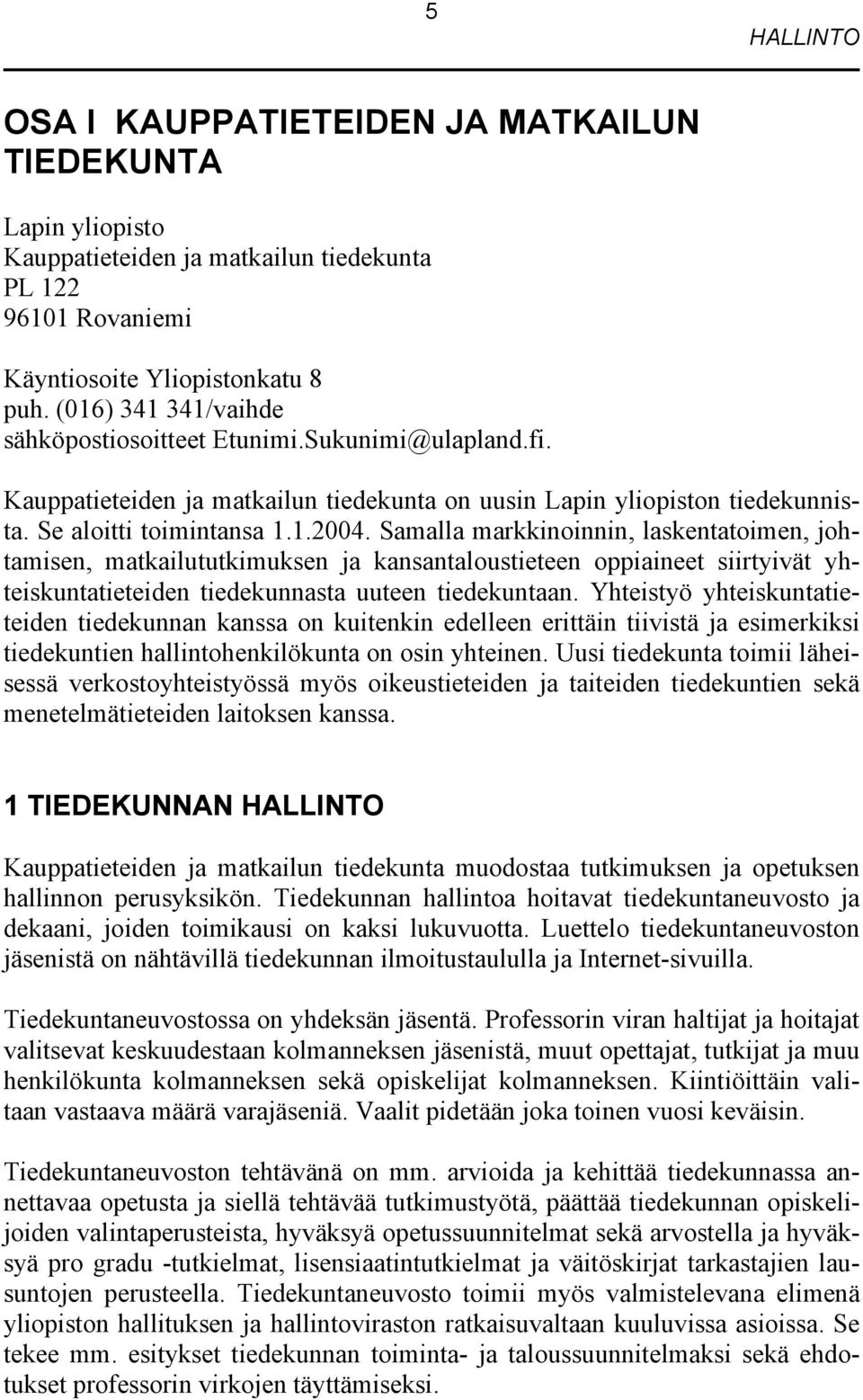 Samalla markkinoinnin, laskentatoimen, johtamisen, matkailututkimuksen ja kansantaloustieteen oppiaineet siirtyivät yhteiskuntatieteiden tiedekunnasta uuteen tiedekuntaan.