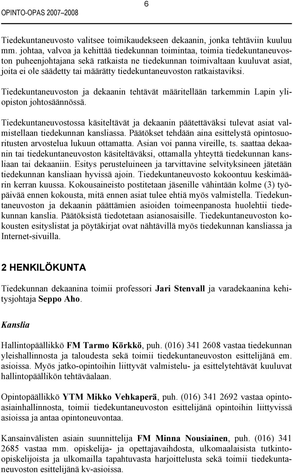 tiedekuntaneuvoston ratkaistaviksi. Tiedekuntaneuvoston ja dekaanin tehtävät määritellään tarkemmin Lapin yliopiston johtosäännössä.