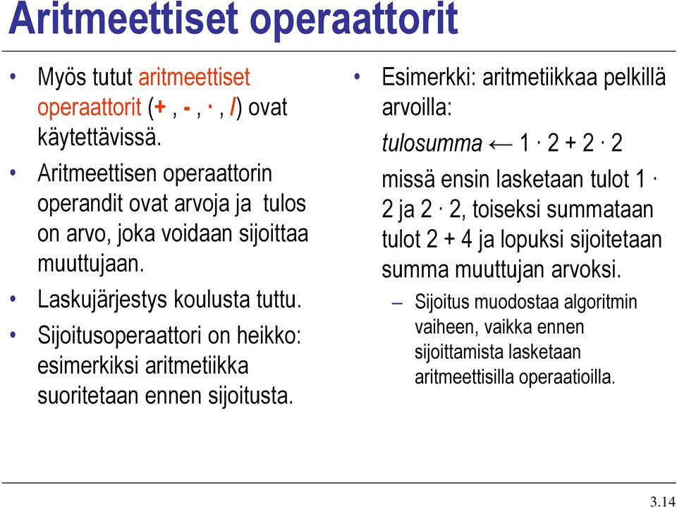 Sijoitusoperaattori on heikko: esimerkiksi aritmetiikka suoritetaan ennen sijoitusta.