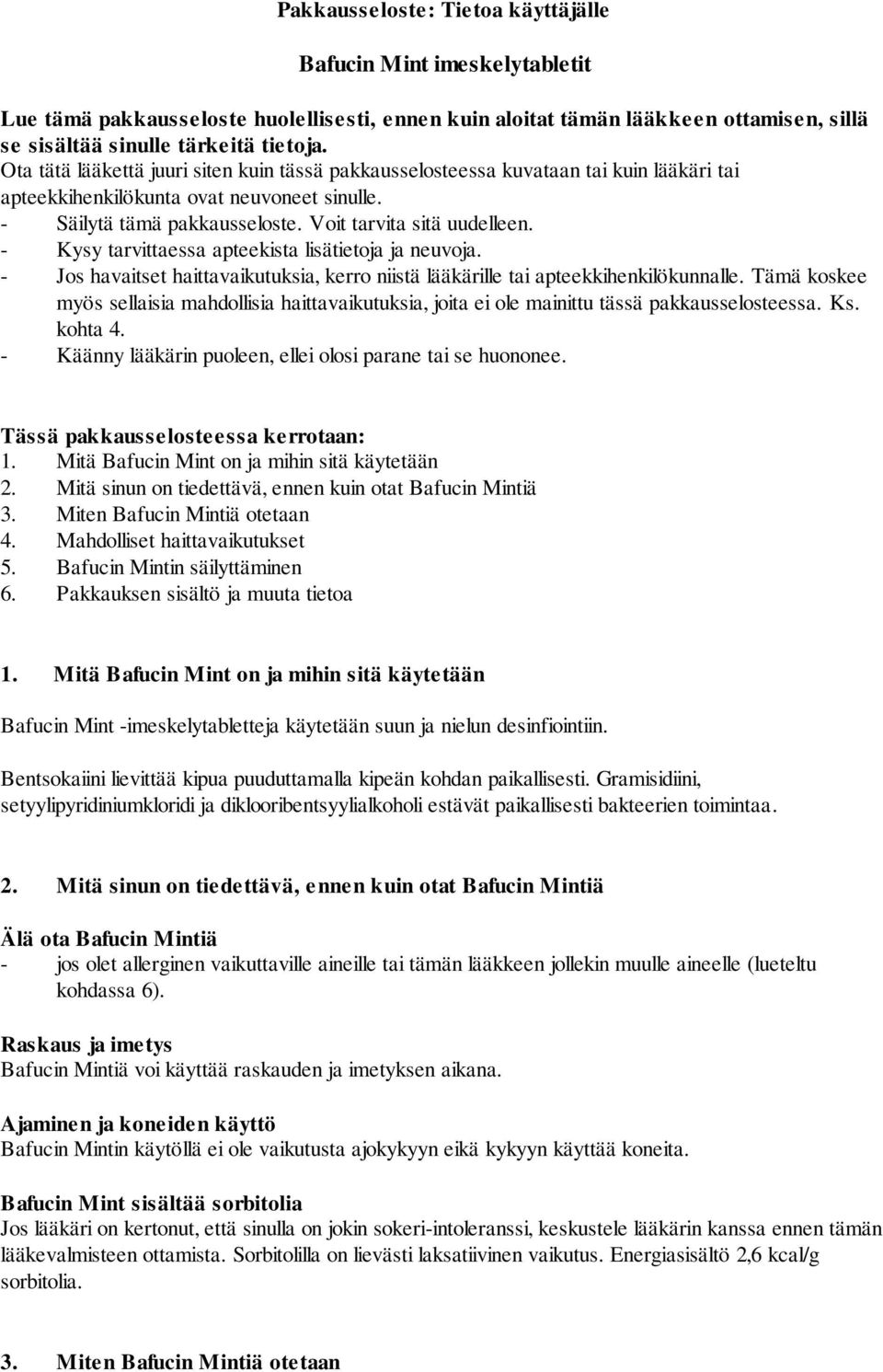 - Kysy tarvittaessa apteekista lisätietoja ja neuvoja. - Jos havaitset haittavaikutuksia, kerro niistä lääkärille tai apteekkihenkilökunnalle.