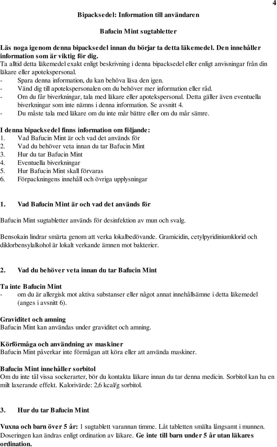 - Vänd dig till apotekspersonalen om du behöver mer information eller råd. - Om du får biverkningar, tala med läkare eller apotekspersonal.