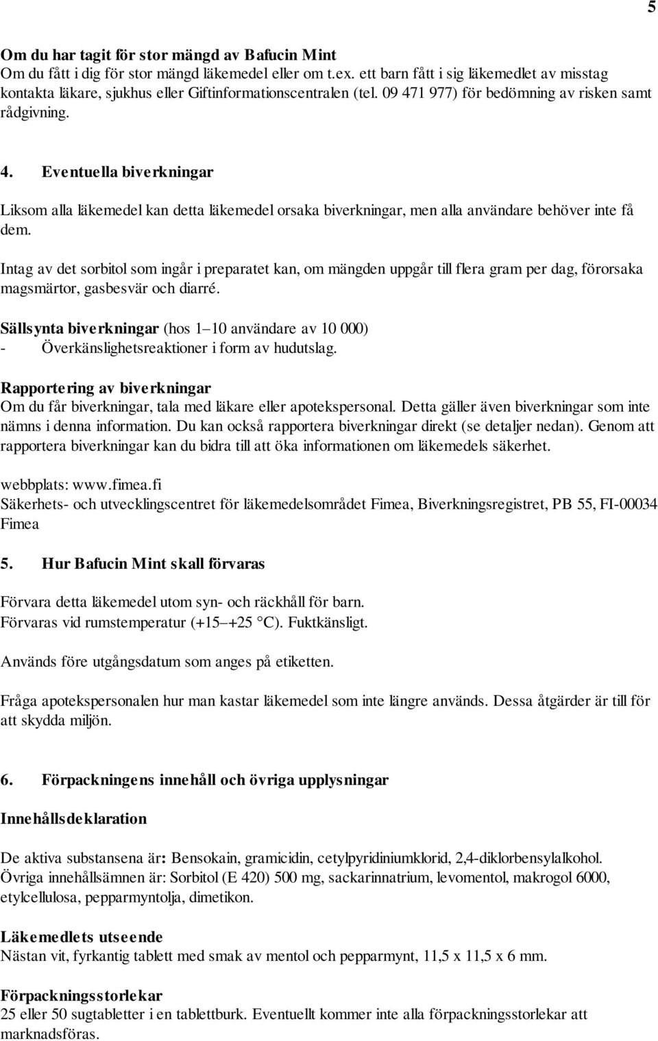 1 977) för bedömning av risken samt rådgivning. 4. Eventuella biverkningar Liksom alla läkemedel kan detta läkemedel orsaka biverkningar, men alla användare behöver inte få dem.