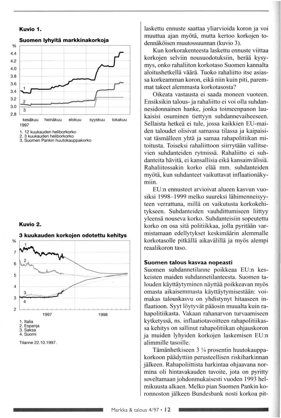 1998 1. Italia 2. Espanja 3. Saksa 4. Sumi Tilanne 22.10.1997. I laskettu ennuste saattaa yliarviida krn ja vi muuttua ajan myötä, mutta kert krkjen tdennäköisen muutssuunnan (kuvi 3).