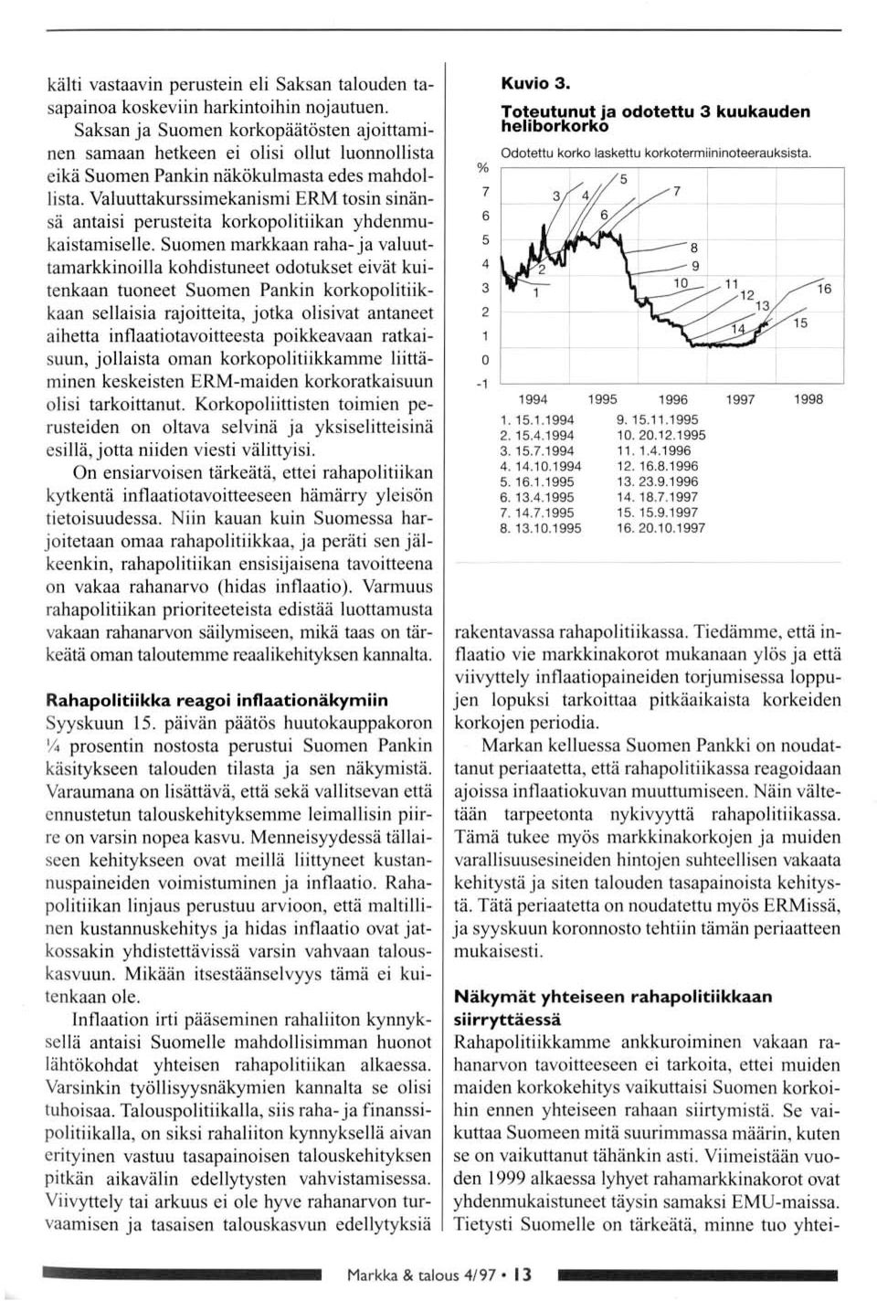 Valuuttakurssimekanismi ERM tsin sinänsä antaisi perusteita krkplitiikan yhdenmukaistamiselle.