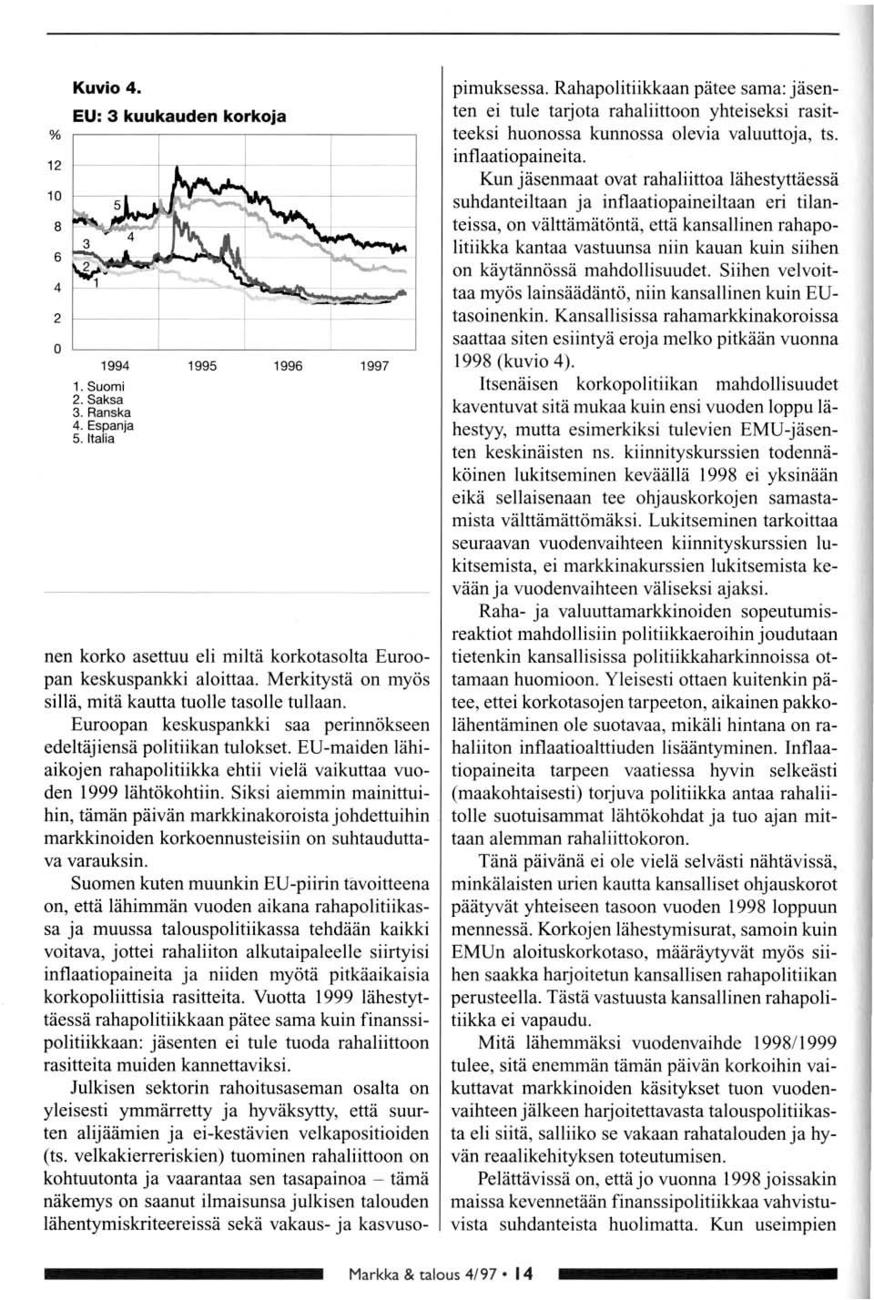 EU-maiden lähiaikjen rahaplitiikka ehtii vielä vaikuttaa vuden 1999 lähtökhtiin.