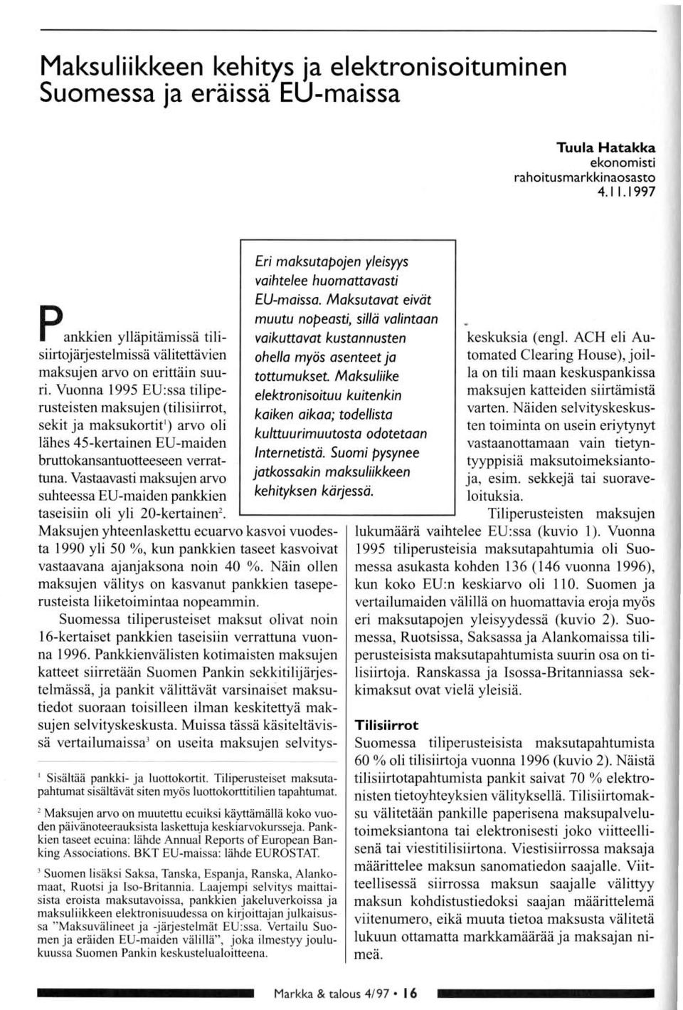 Vunna 1995 EU:ssa tiliperusteisten maksujen (tilisiirrt, sekit ja maksukrtit 1 ) arv li lähes 45-kertainen EU-maiden bruttkansantutteeseen verrattuna.