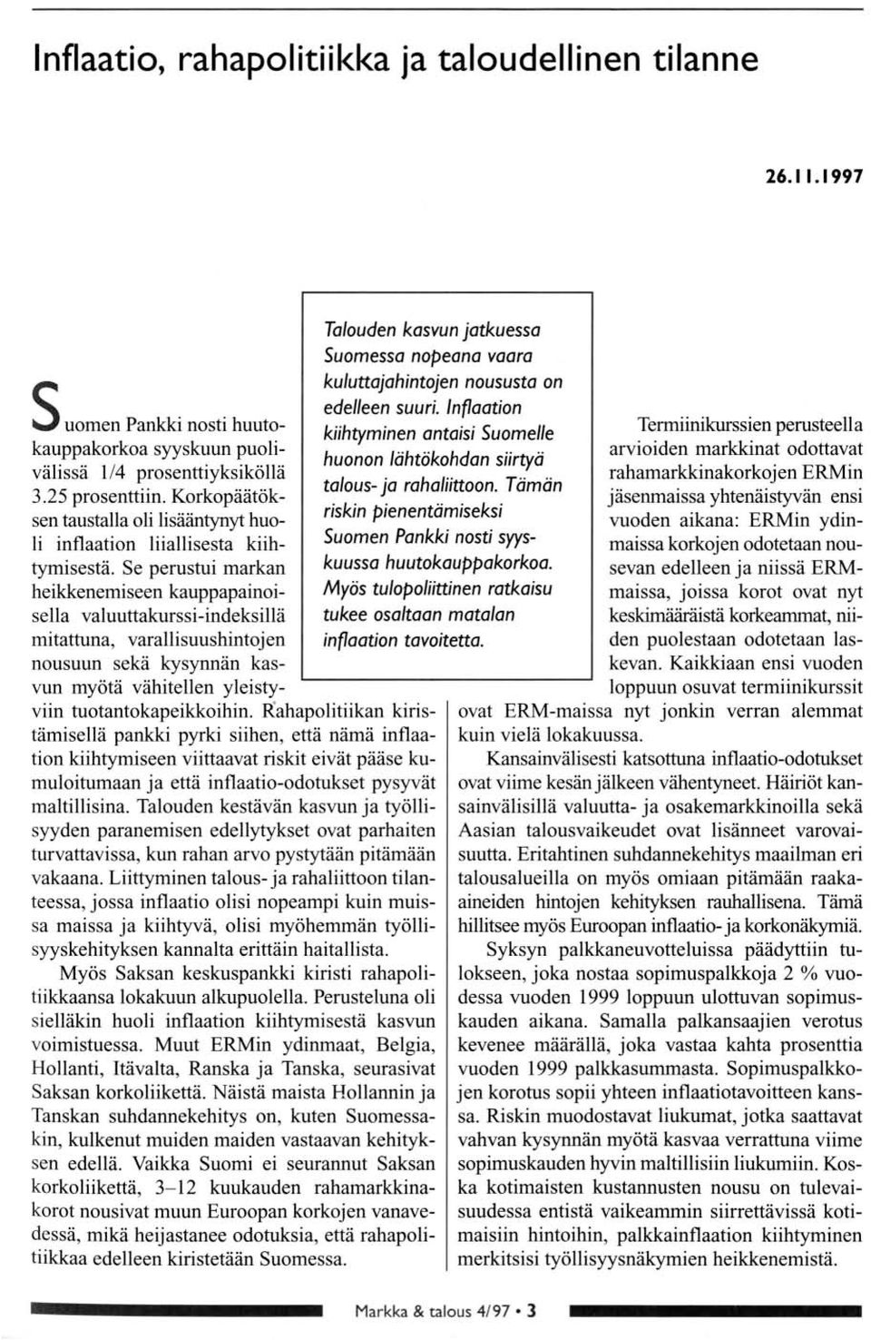 Se perustui markan heikkenemiseen kauppapainisella valuuttakurssi-indeksillä mitattuna, varallisuushintjen nusuun sekä kysynnän kasvun myötä vähitellen yleisty- viin tutantkapeikkihin.