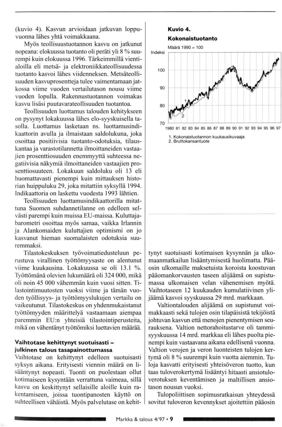 Metsätellisuuden kasvuprsentteja tulee vaimentamaanjatkssa viime vuden vertailutasn nusu viime vuden lpulla. Rakennustutannn vimakas kasvu lisäsi puutavaratellisuuden tutanta.
